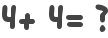 4+ 4= ?