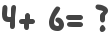 4+ 6= ?