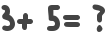 3+ 5= ?