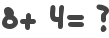 8+ 4= ?